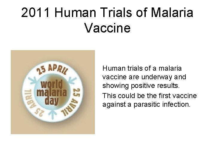2011 Human Trials of Malaria Vaccine Human trials of a malaria vaccine are underway