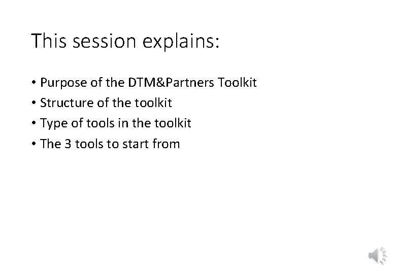 This session explains: • Purpose of the DTM&Partners Toolkit • Structure of the toolkit