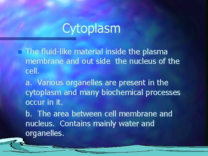 Cytoplasm The fluid-like material inside the plasma membrane and out side the nucleus of