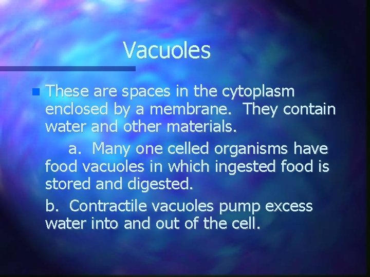 Vacuoles These are spaces in the cytoplasm enclosed by a membrane. They contain water