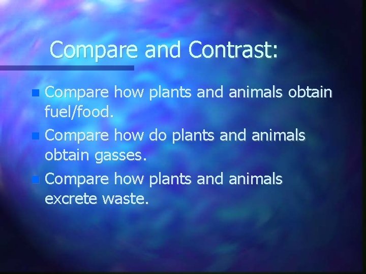 Compare and Contrast: Compare how plants and animals obtain fuel/food. Compare how do plants