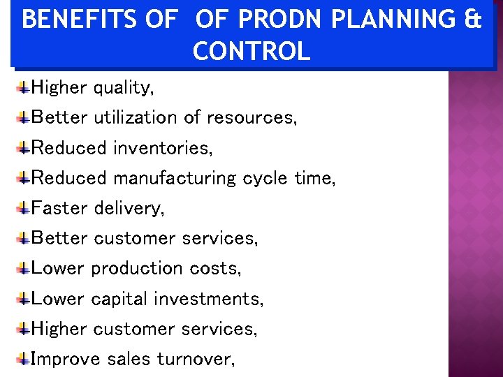 BENEFITS OF OF PRODN PLANNING & CONTROL Higher quality, Better utilization of resources, Reduced