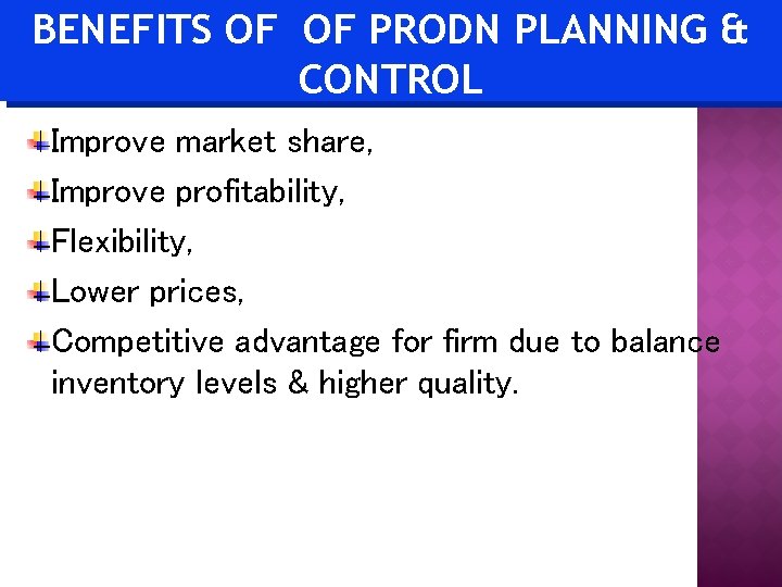 BENEFITS OF OF PRODN PLANNING & CONTROL Improve market share, Improve profitability, Flexibility, Lower