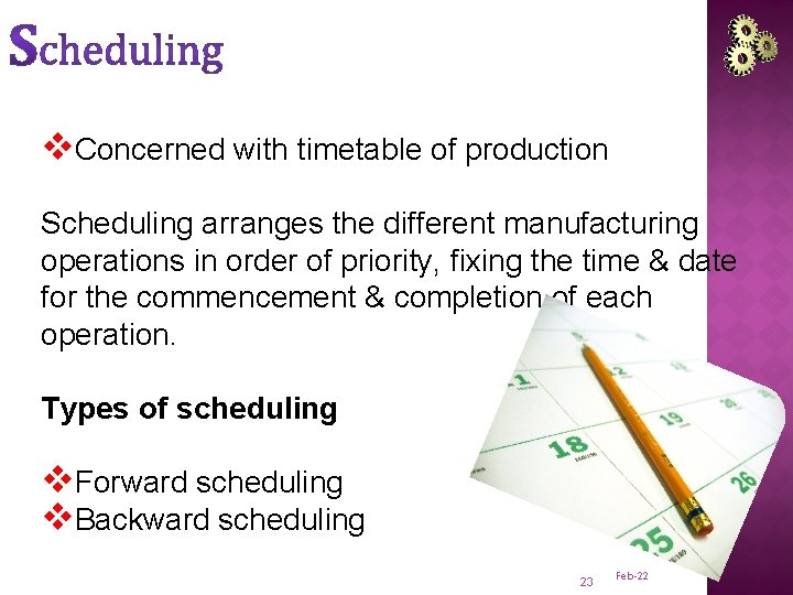 v. Concerned with timetable of production Scheduling arranges the different manufacturing operations in order