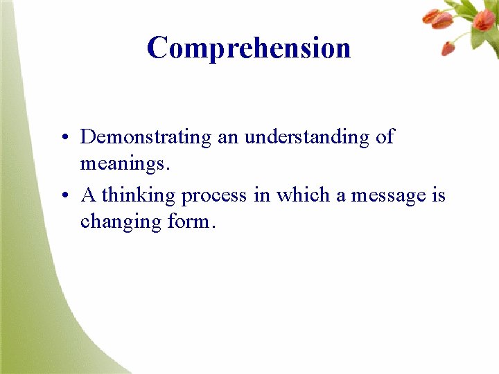 Comprehension • Demonstrating an understanding of meanings. • A thinking process in which a