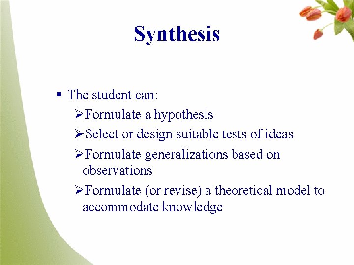 Synthesis § The student can: ØFormulate a hypothesis ØSelect or design suitable tests of