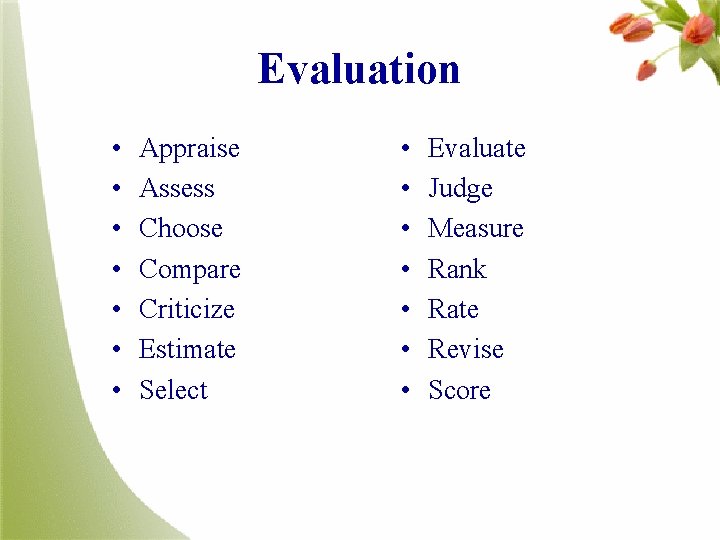 Evaluation • • Appraise Assess Choose Compare Criticize Estimate Select • • Evaluate Judge