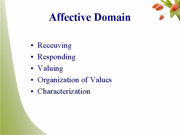 Affective Domain • • • Receuving Responding Valuing Organization of Values Characterization 