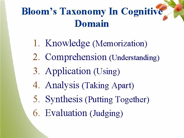 Bloom’s Taxonomy In Cognitive Domain 1. 2. 3. 4. 5. 6. Knowledge (Memorization) Comprehension