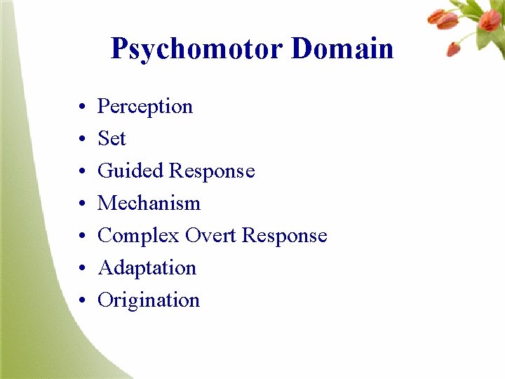 Psychomotor Domain • • Perception Set Guided Response Mechanism Complex Overt Response Adaptation Origination