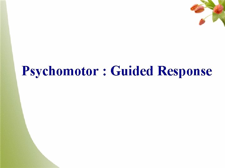 Psychomotor : Guided Response 