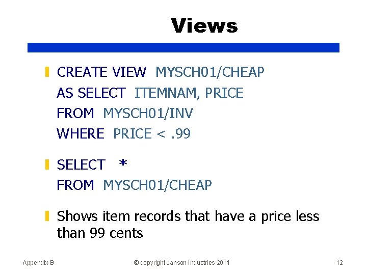 Views ▮ CREATE VIEW MYSCH 01/CHEAP AS SELECT ITEMNAM, PRICE FROM MYSCH 01/INV WHERE