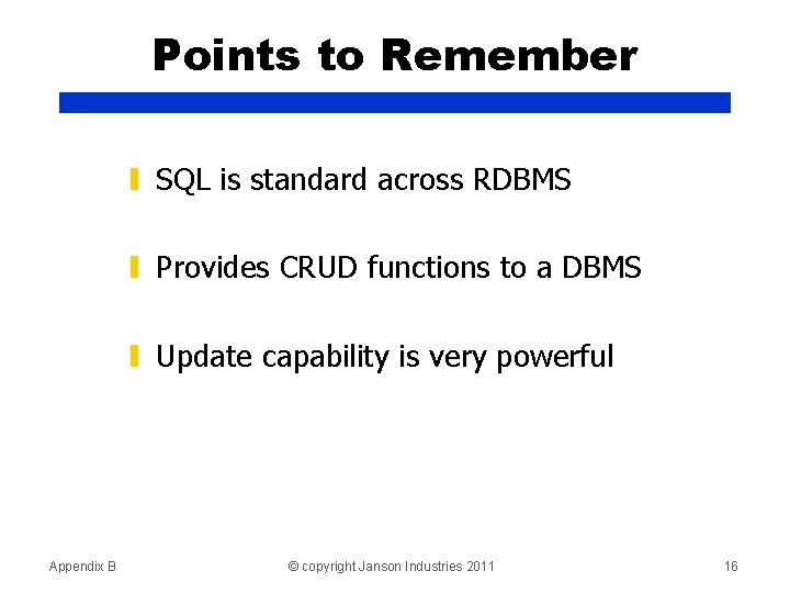 Points to Remember ▮ SQL is standard across RDBMS ▮ Provides CRUD functions to