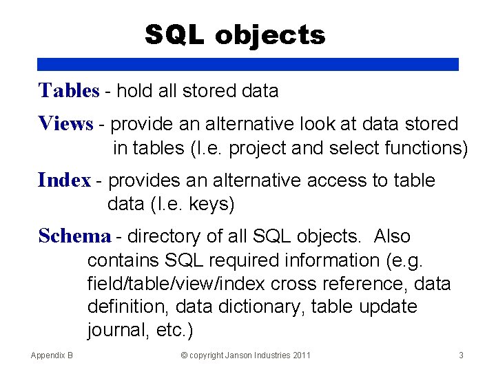 SQL objects Tables - hold all stored data Views - provide an alternative look
