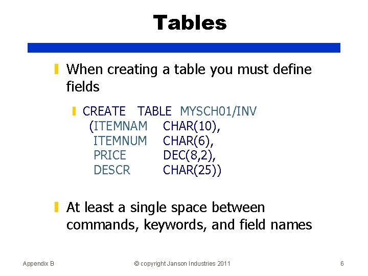 Tables ▮ When creating a table you must define fields ▮ CREATE TABLE MYSCH