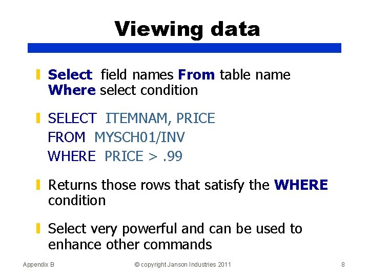 Viewing data ▮ Select field names From table name Where select condition ▮ SELECT