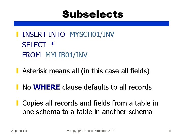 Subselects ▮ INSERT INTO MYSCH 01/INV SELECT * FROM MYLIB 01/INV ▮ Asterisk means