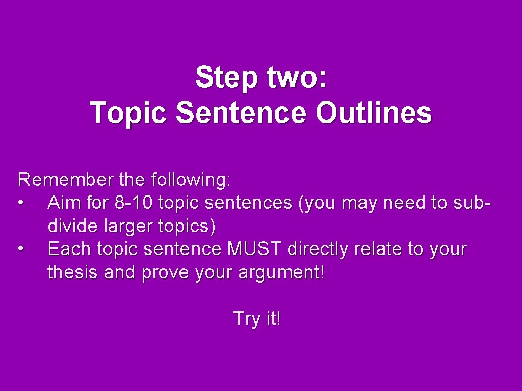 Step two: Topic Sentence Outlines Remember the following: • Aim for 8 -10 topic