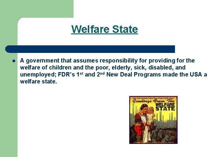 Welfare State l A government that assumes responsibility for providing for the welfare of