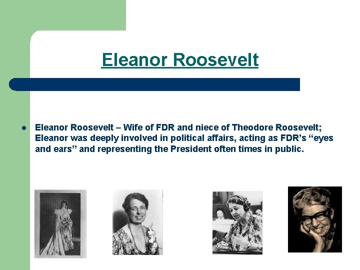 Eleanor Roosevelt l Eleanor Roosevelt – Wife of FDR and niece of Theodore Roosevelt;