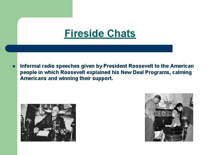 Fireside Chats l Informal radio speeches given by President Roosevelt to the American people