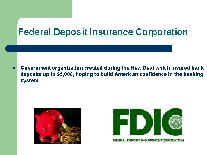 Federal Deposit Insurance Corporation l Government organization created during the New Deal which insured