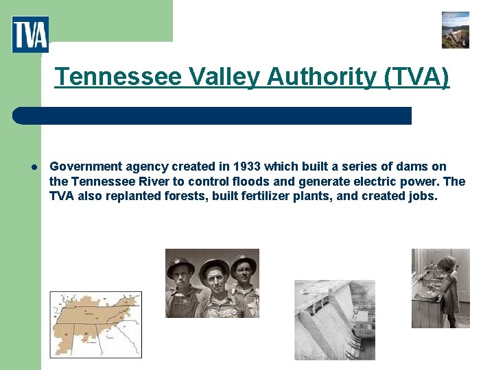 Tennessee Valley Authority (TVA) l Government agency created in 1933 which built a series