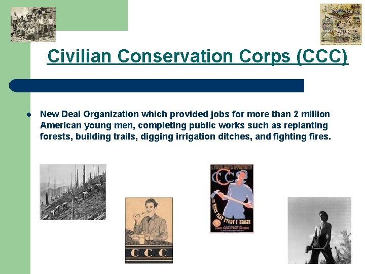 Civilian Conservation Corps (CCC) l New Deal Organization which provided jobs for more than