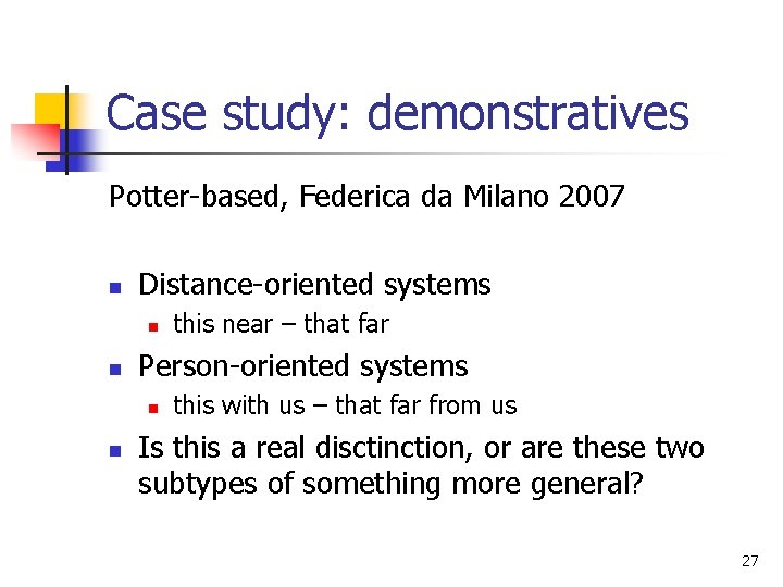 Case study: demonstratives Potter-based, Federica da Milano 2007 n Distance-oriented systems n n Person-oriented