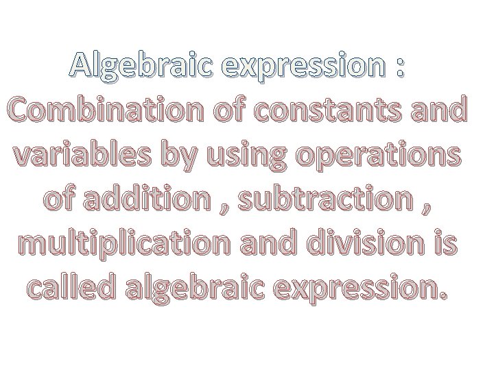 Algebraic expression : Combination of constants and variables by using operations of addition ,