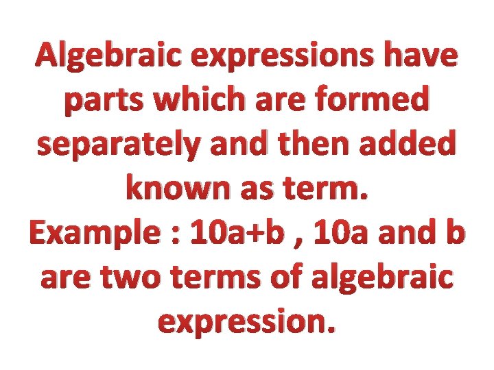 Algebraic expressions have parts which are formed separately and then added known as term.