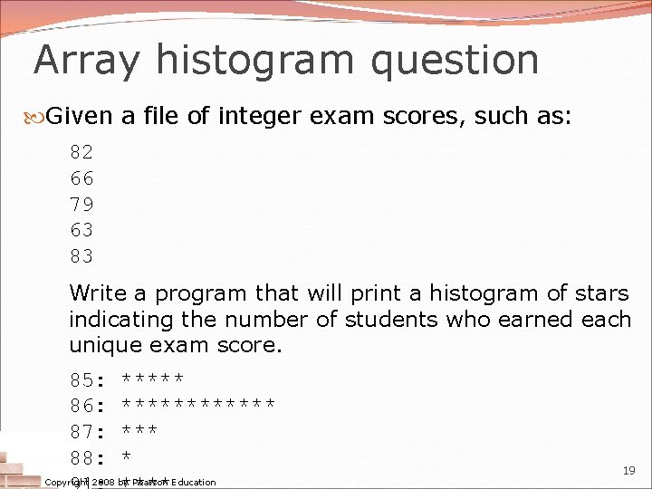 Array histogram question Given a file of integer exam scores, such as: 82 66 Array histogram question Given a file of integer exam scores, such as: 82 66