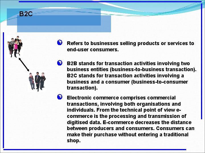 B 2 C [ Refers to businesses selling products or services to end-user consumers.