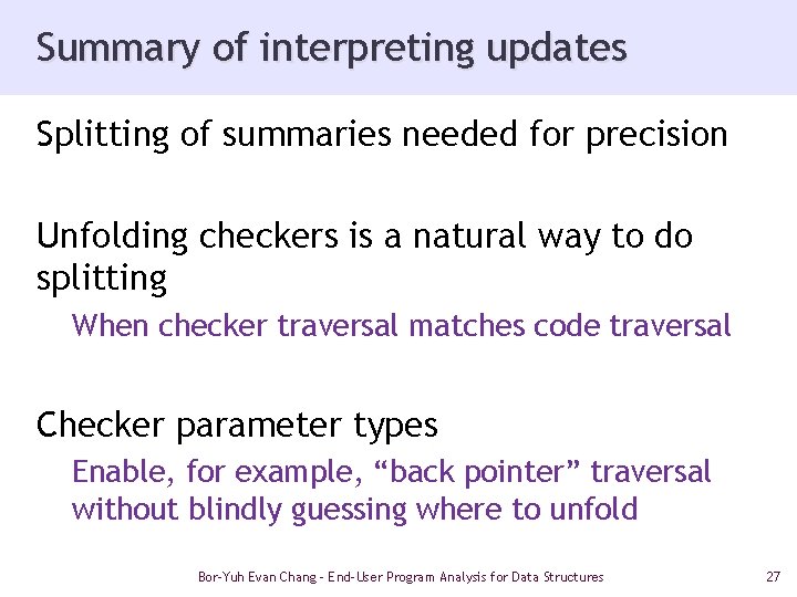 Summary of interpreting updates Splitting of summaries needed for precision Unfolding checkers is a