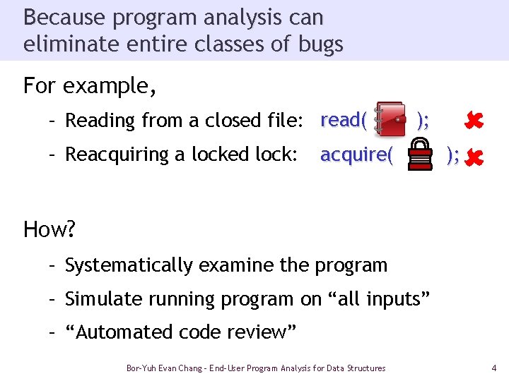 Because program analysis can eliminate entire classes of bugs For example, – Reading from