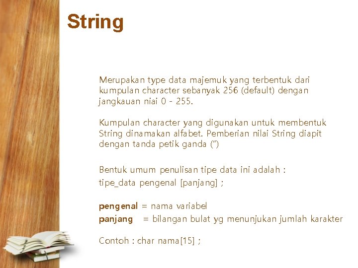String Merupakan type data majemuk yang terbentuk dari kumpulan character sebanyak 256 (default) dengan