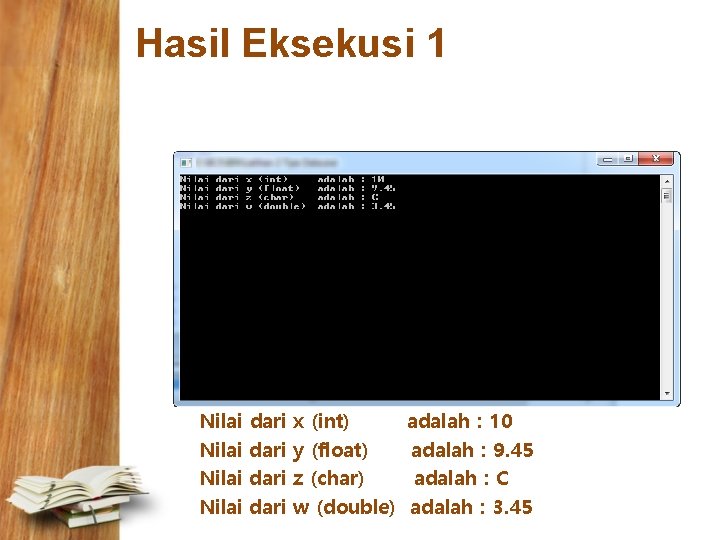 Hasil Eksekusi 1 Nilai dari x (int) y (float) z (char) w (double) adalah