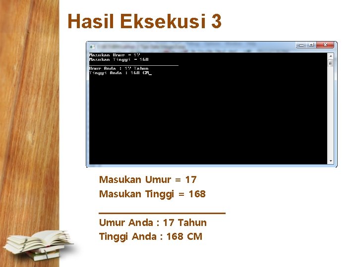 Hasil Eksekusi 3 Masukan Umur = 17 Masukan Tinggi = 168 _______________ Umur Anda