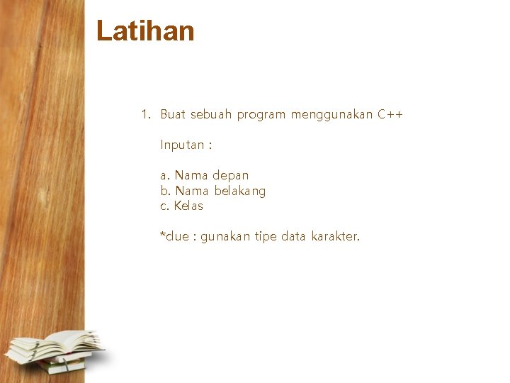 Latihan 1. Buat sebuah program menggunakan C++ Inputan : a. Nama depan b. Nama