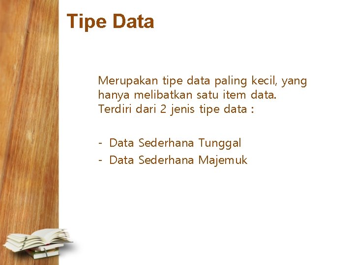 Tipe Data Merupakan tipe data paling kecil, yang hanya melibatkan satu item data. Terdiri