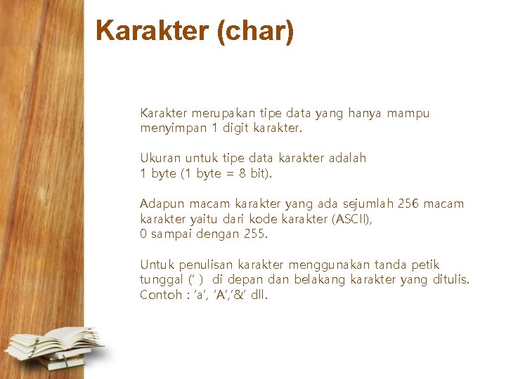 Karakter (char) Karakter merupakan tipe data yang hanya mampu menyimpan 1 digit karakter. Ukuran