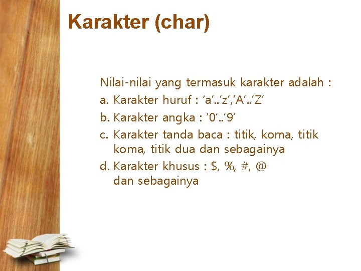 Karakter (char) Nilai-nilai yang termasuk karakter adalah : a. Karakter huruf : ‘a’. .