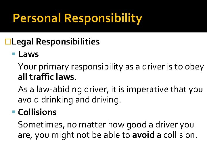 Personal Responsibility �Legal Responsibilities Laws Your primary responsibility as a driver is to obey
