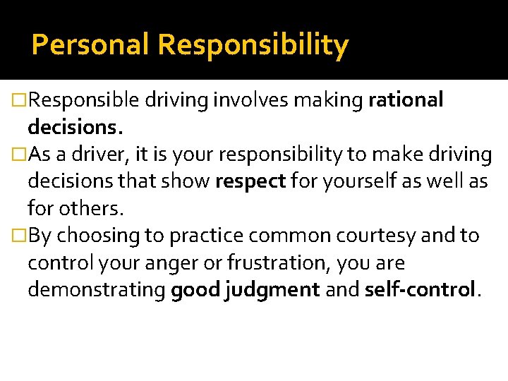 Personal Responsibility �Responsible driving involves making rational decisions. �As a driver, it is your
