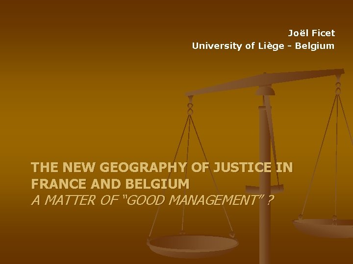 Joël Ficet University of Liège - Belgium THE NEW GEOGRAPHY OF JUSTICE IN FRANCE