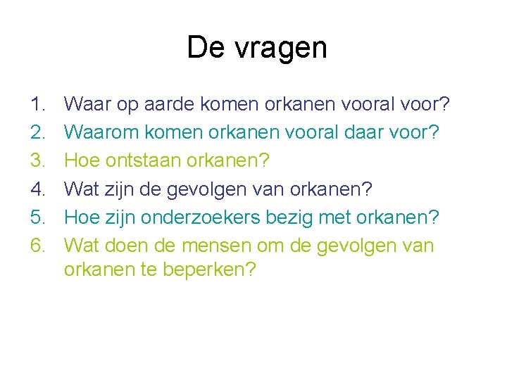 De vragen 1. 2. 3. 4. 5. 6. Waar op aarde komen orkanen vooral