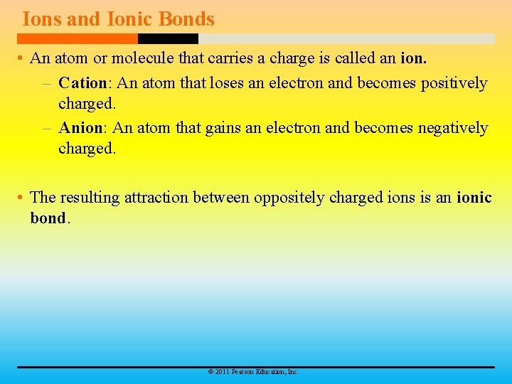 Ions and Ionic Bonds • An atom or molecule that carries a charge is