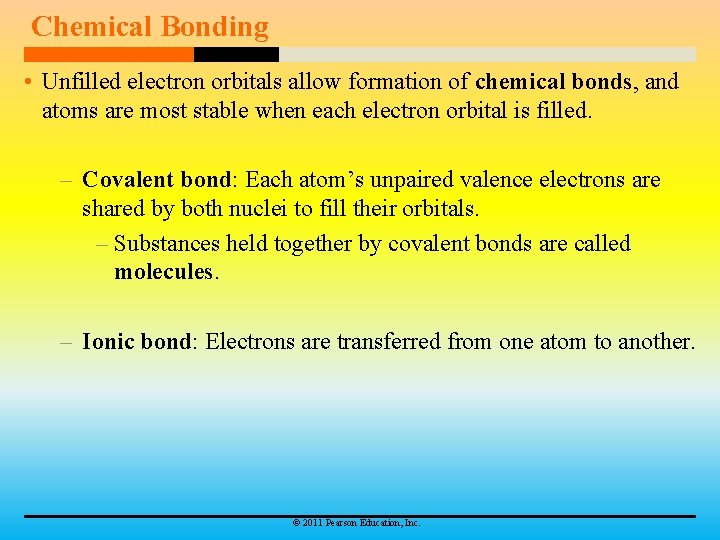 Chemical Bonding • Unfilled electron orbitals allow formation of chemical bonds, and atoms are