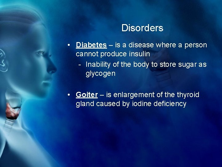 Disorders • Diabetes – is a disease where a person cannot produce insulin -