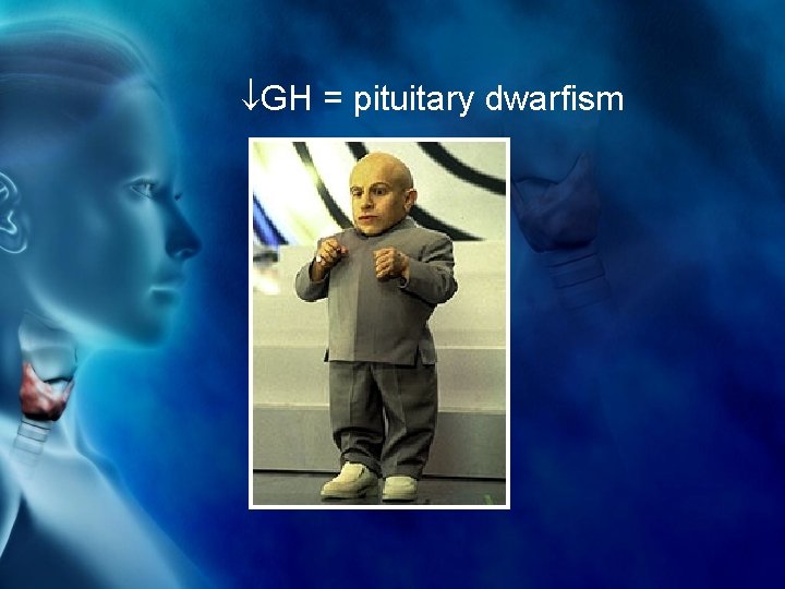  GH = pituitary dwarfism 